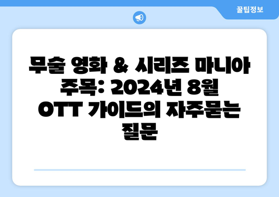 무술 영화 & 시리즈 마니아 주목: 2024년 8월 OTT 가이드