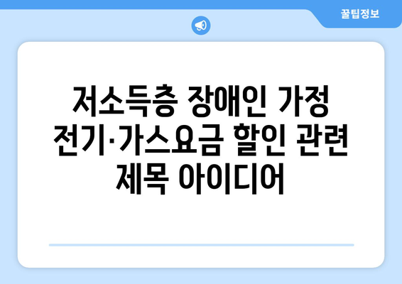 저소득층 장애인 가정 전기·가스요금 할인