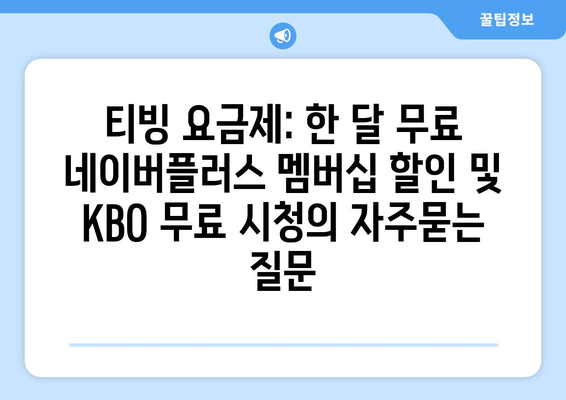 티빙 요금제: 한 달 무료 네이버플러스 멤버십 할인 및 KBO 무료 시청