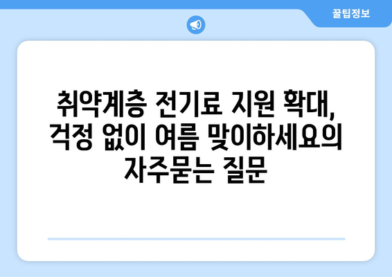 취약계층 전기료 지원 확대, 걱정 없이 여름 맞이하세요