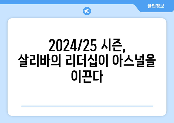 윌리안 살리바: 2024/25 시즌 아스널 수비의 핵심