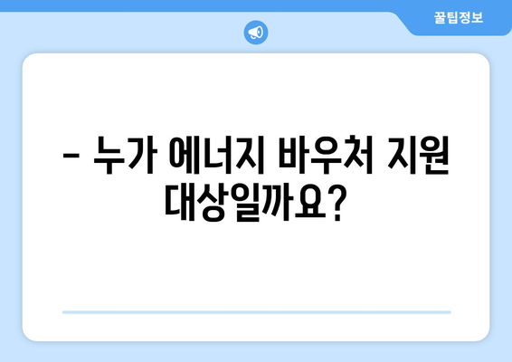 에너지 취약계층 따뜻한 겨울 보장, 에너지 바우처 지원 안내