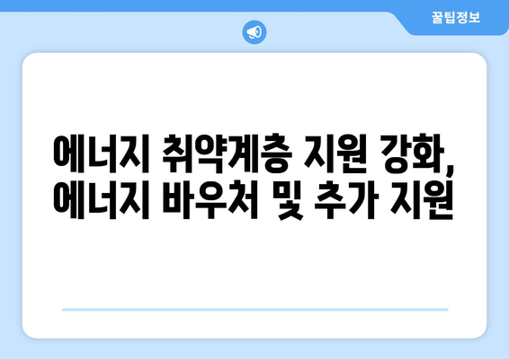 에너지 취약계층 지원 강화, 에너지 바우처 및 추가 지원