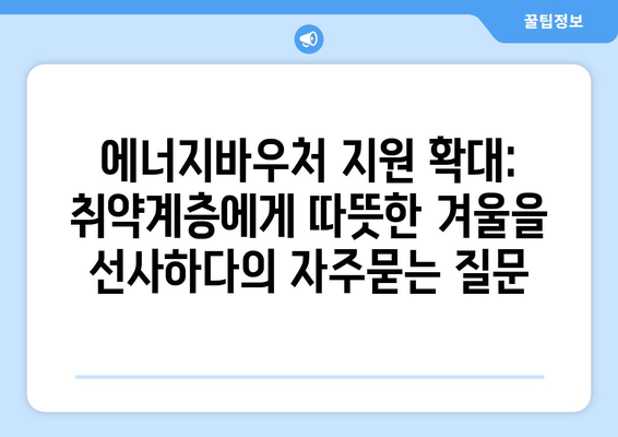 에너지바우처 지원 확대: 취약계층에게 따뜻한 겨울을 선사하다