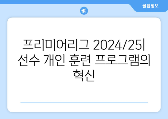 프리미어리그 2024/25: 선수 개인 훈련 프로그램의 혁신