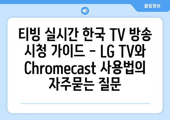 티빙 실시간 한국 TV 방송 시청 가이드 - LG TV와 Chromecast 사용법