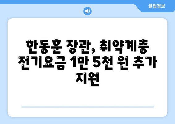 한동훈, 취약계층 전기요금 1만 5천 원 추가 지원 발표