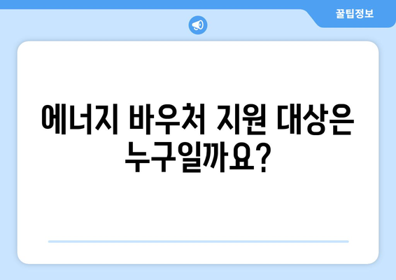 취약계층 에너지 지원: 에너지 바우처 대상 및 신청 안내