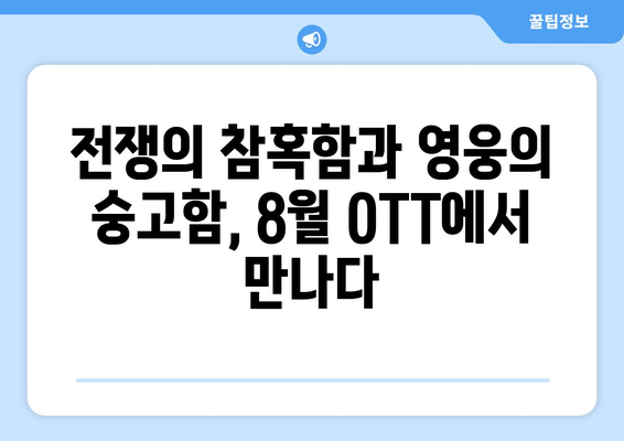 전쟁의 비극과 영웅: 8월 OTT 전쟁 영화&다큐