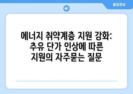 에너지 취약계층 지원 강화: 추유 단가 인상에 따른 지원