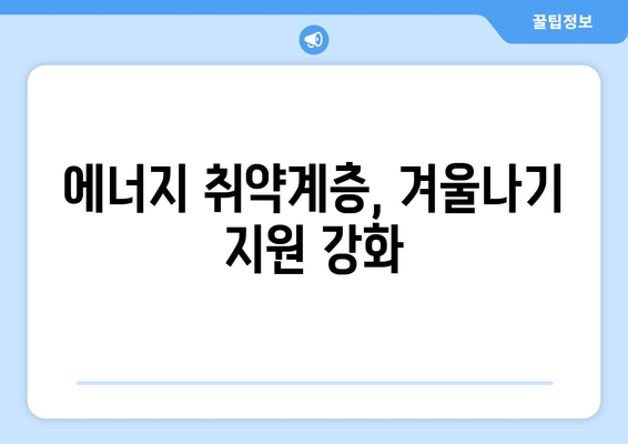 에너지 취약계층 지원 강화, 에너지 바우처 및 추가 지원