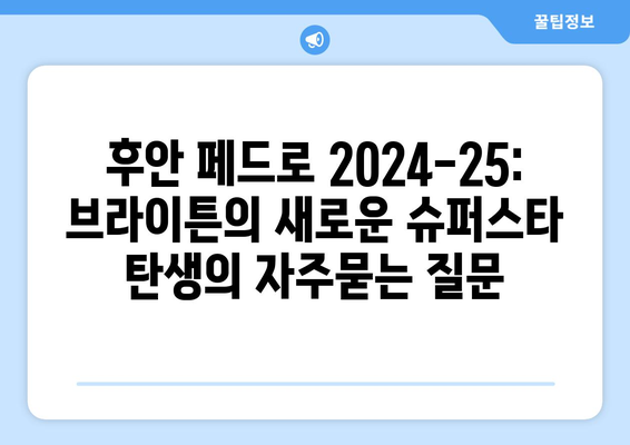 후안 페드로 2024-25: 브라이튼의 새로운 슈퍼스타 탄생