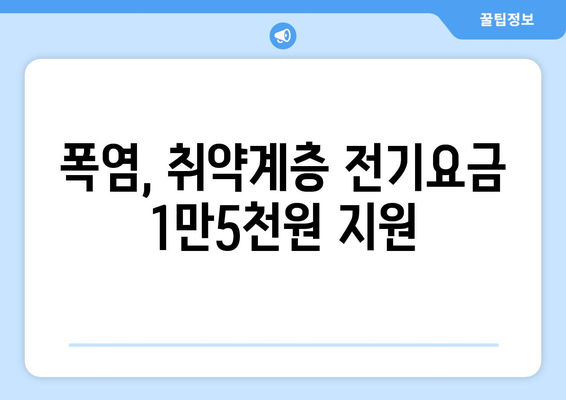 폭염 속 취약계층 보호, 전기요금 1만5천원 지원