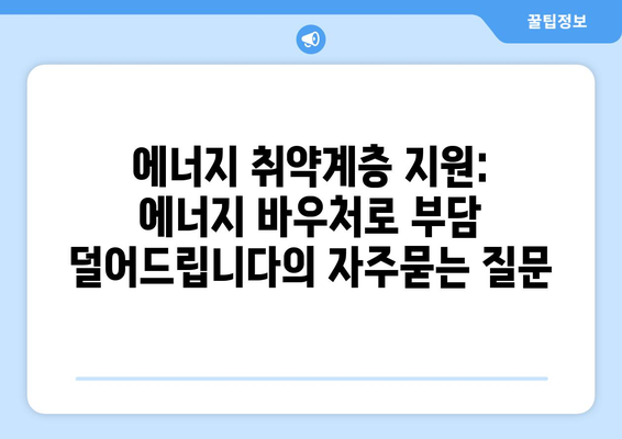 에너지 취약계층 지원: 에너지 바우처로 부담 덜어드립니다