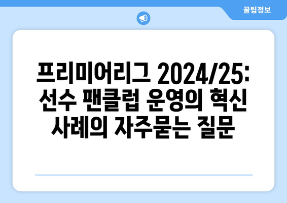 프리미어리그 2024/25: 선수 팬클럽 운영의 혁신 사례