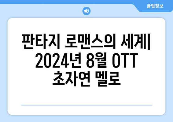 판타지 로맨스의 세계: 2024년 8월 OTT 초자연 멜로