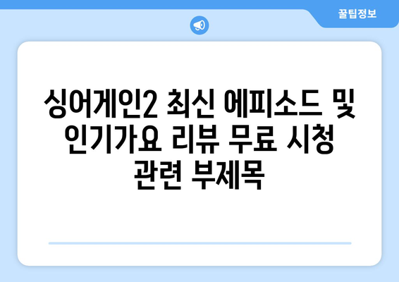 싱어게인2 최신 에피소드 및 인기가요 리뷰 무료 시청