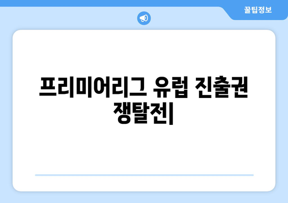 프리미어리그 2024-2025: 유럽 진출권 쟁탈전 - 유로파리그와 컨퍼런스리그 경쟁