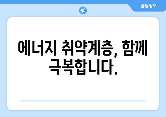 에너지 취약계층 전기요금 걱정 날려줍니다