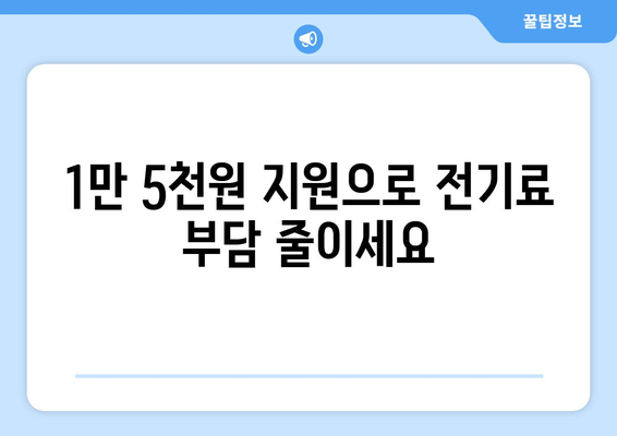 전기 요금 부담 경감을 위한 취약계층 지원 1만 5천원