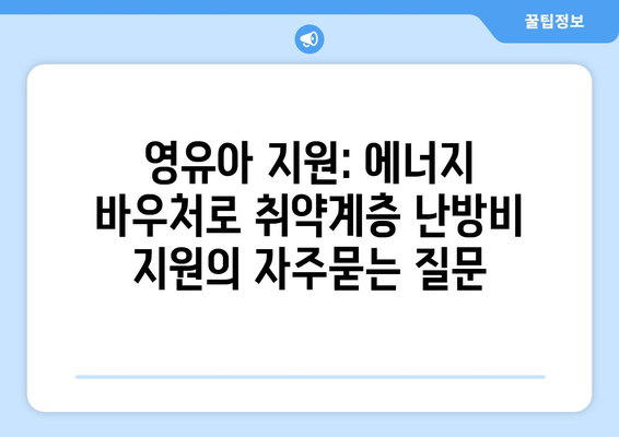 영유아 지원: 에너지 바우처로 취약계층 난방비 지원