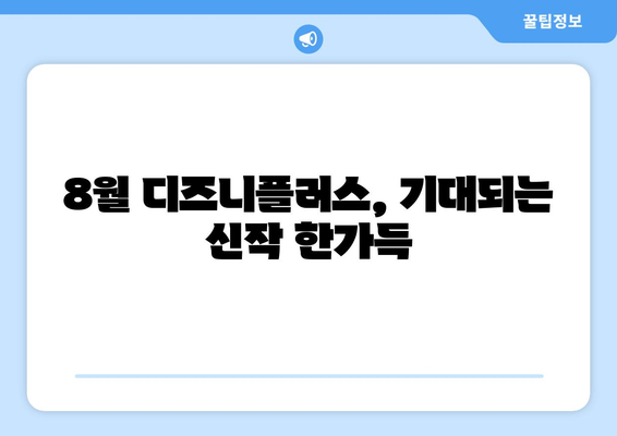 디즈니플러스 8월 신작 총정리: 놓치지 말아야 할 콘텐츠