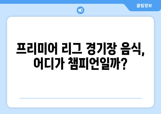 2024/25 프리미어리그: 최고의 경기장 음식은 어디?