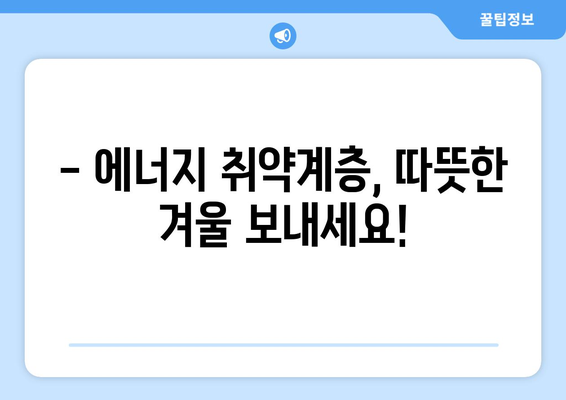 에너지 취약계층 따뜻한 겨울 보장, 에너지 바우처 지원 안내