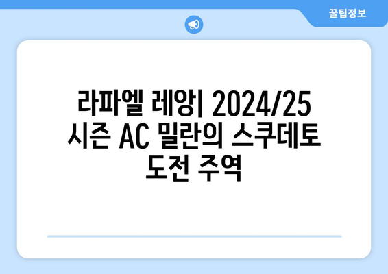 라파엘 레앙: 2024/25 시즌 AC 밀란의 스쿠데토 도전 주역