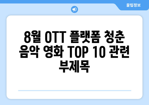 8월 OTT 플랫폼 청춘 음악 영화 TOP 10