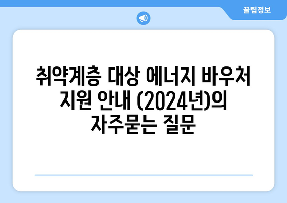 취약계층 대상 에너지 바우처 지원 안내 (2024년)