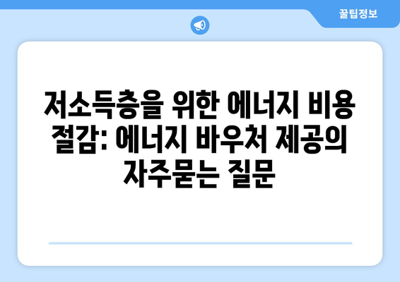 저소득층을 위한 에너지 비용 절감: 에너지 바우처 제공