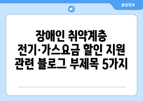 장애인 취약계층 전기·가스요금 할인 지원