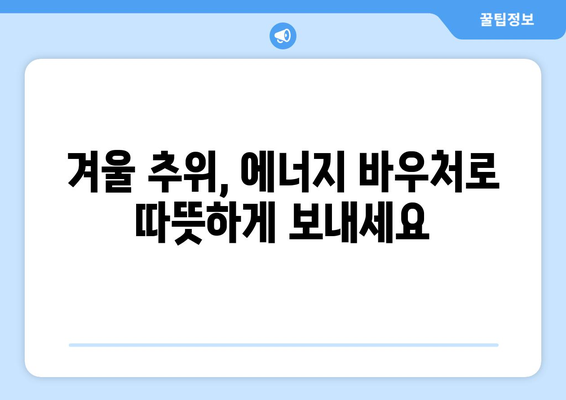 취약계층 에너지 바우처 신청 안내, 겨울 추위 날리기