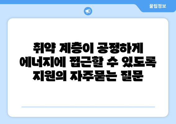 취약 계층이 공정하게 에너지에 접근할 수 있도록 지원