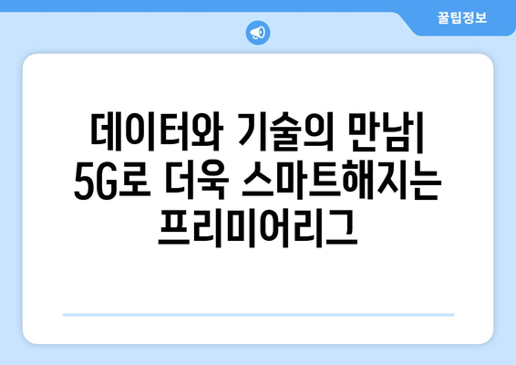 2024-25 EPL: 프리미어리그의 5G 기술 도입과 팬 경험 혁신