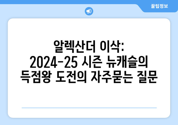 알렉산더 이삭: 2024-25 시즌 뉴캐슬의 득점왕 도전