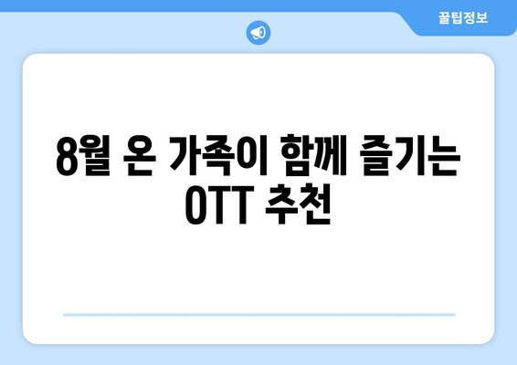 온 가족이 함께 볼 수 있는 8월 OTT 콘텐츠