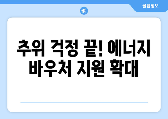 에너지 취약계층 지원 강화, 에너지 바우처 및 추가 지원