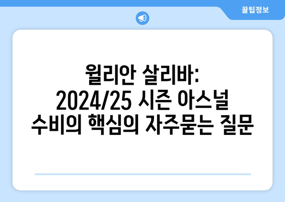 윌리안 살리바: 2024/25 시즌 아스널 수비의 핵심