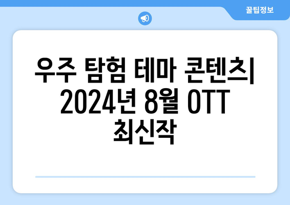 우주 탐험 테마 콘텐츠: 2024년 8월 OTT 최신작