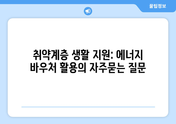 취약계층 생활 지원: 에너지 바우처 활용