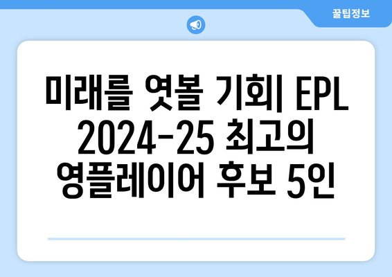 EPL 2024-25 시즌 최고의 영플레이어 후보 5인