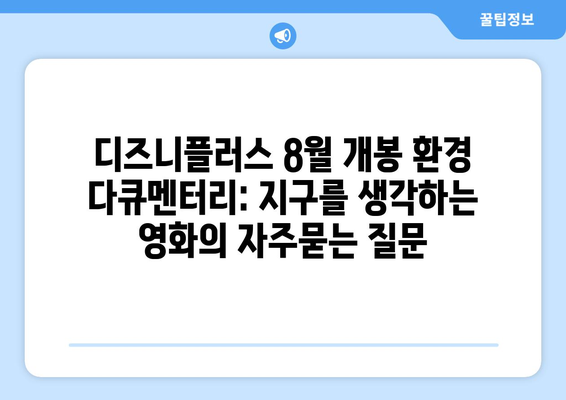 디즈니플러스 8월 개봉 환경 다큐멘터리: 지구를 생각하는 영화