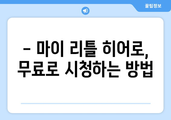 마이 리틀 히어로 방송 시간, 재방, 무료 시청 안내