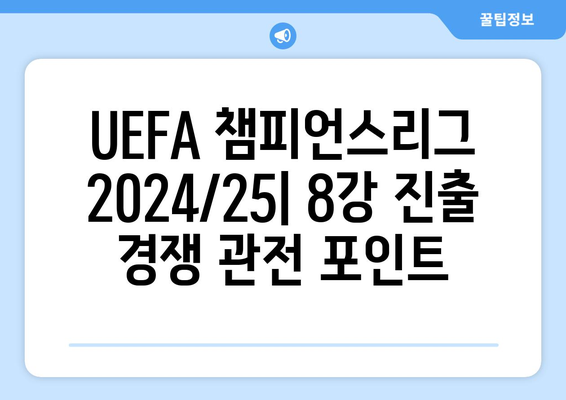 UEFA 챔피언스리그 2024/25: 새 포맷에서의 8강 진출 경쟁 관전 포인트