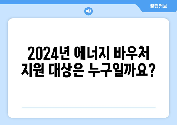 취약계층 대상 에너지 바우처 지원 안내 (2024년)