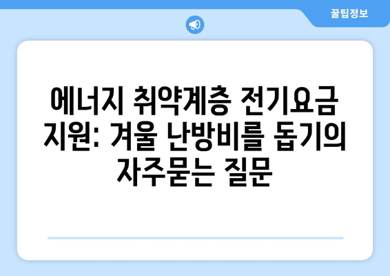 에너지 취약계층 전기요금 지원: 겨울 난방비를 돕기