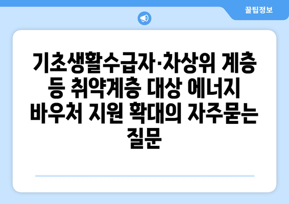 기초생활수급자·차상위 계층 등 취약계층 대상 에너지 바우처 지원 확대