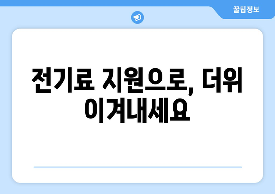 폭염 대비 취약계층 지원: 전기요금 1만 5천 원 추가 지급